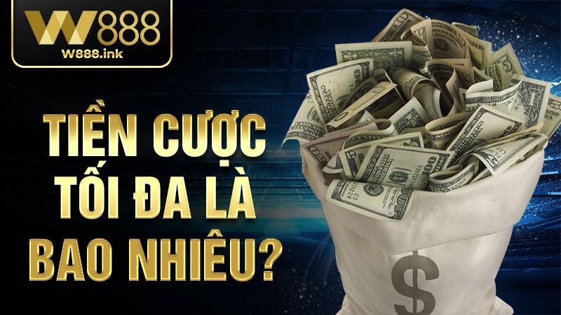 W88 38 Tiền cược W88 tối đa là bao nhiêu?